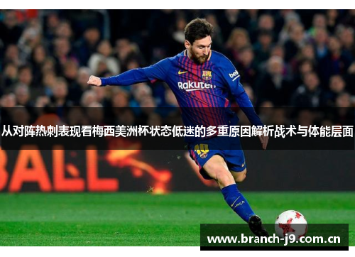 从对阵热刺表现看梅西美洲杯状态低迷的多重原因解析战术与体能层面 从对阵热刺表现看梅西美洲杯状态低迷的多重原因解析战术与体能层面
